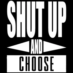 Shut Up And Choose Podcast artwork