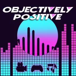 Objectively Positive Podcast artwork