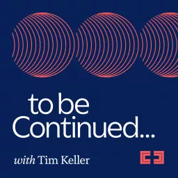 To Be Continued... with Tim Keller Podcast artwork