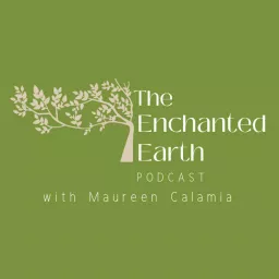 The Enchanted Earth Podcast with Maureen Calamia