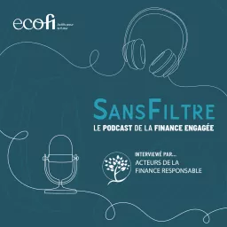 SANS FILTRE, le podcast de la finance engagée par Ecofi artwork