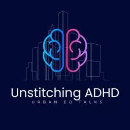 Unstitching ADHD: Urban Ed Talks with Dr. Stanley Ekiyor Podcast artwork