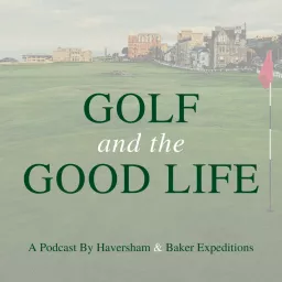 Golf and the Good Life - Your Guide for Golf Trips Across the Pond Podcast artwork