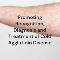 Promoting Recognition, Diagnosis and Treatment of Cold Agglutinin Disease Podcast artwork