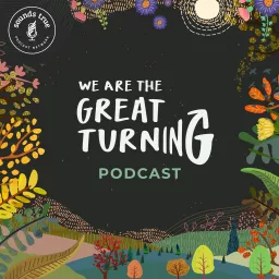We Are The Great Turning Podcast artwork
