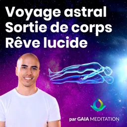 Voyage Astral, Rêve Lucide, Sortie Hors Du Corps par Gaia Meditation Podcast artwork