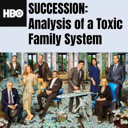 HBO's Succession: Analysis of a Toxic Family System Podcast artwork