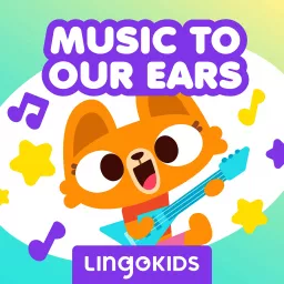 Lingokids: Music to our Ears —Sing (and learn!) out loud! Podcast artwork