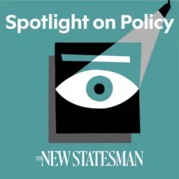 Spotlight on Policy, from the New Statesman Podcast artwork