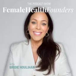 Female Health Founders Podcast With Bridie Houlihan