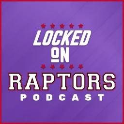 Locked On Raptors - Daily Podcast On The Toronto Raptors