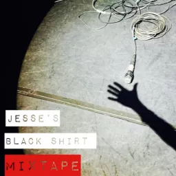 Jesse‘s Black Shirt Mixtape Podcast