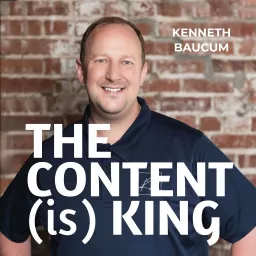 The Content (is) King with Kenneth Baucum Podcast artwork