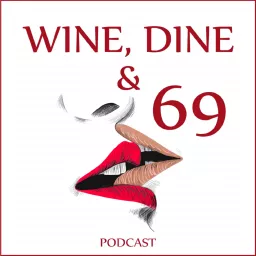 Wine, Dine, and 69 Podcast artwork