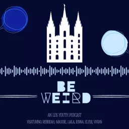 Be Weird: A Podcast for LDS Youth