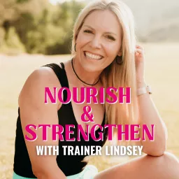 Nourish & Strengthen with Trainer Lindsey Podcast artwork