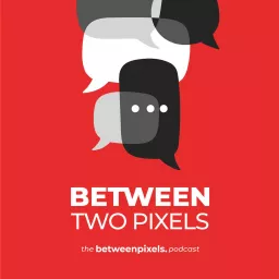 BETWEEN TWO PIXELS Podcast artwork