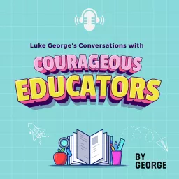 Luke George's Conversations with Courageous Educators Podcast artwork