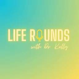 Life Rounds with Dr. Kelly