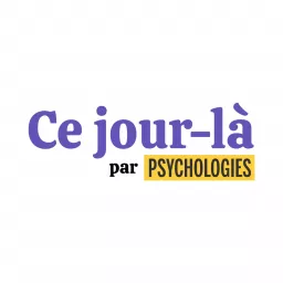 Ce jour-là, le podcast de Psychologies