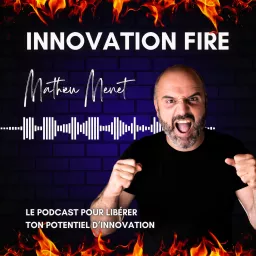 Innovation Fire - Le podcast pour libérer ton potentiel d’innovation artwork