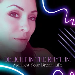 Delight in the Rhythm. Manifest Your Dream Life. Podcast artwork