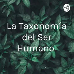 La Taxonomía del Ser Humano Podcast artwork