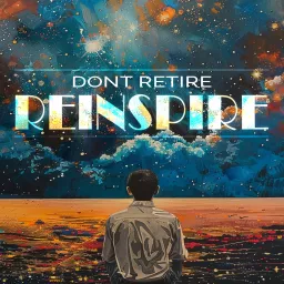 Don't retire, Reinspire Podcast artwork
