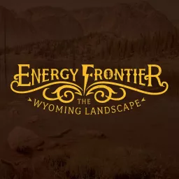 Energy Frontier: The Wyoming Landscape Podcast artwork