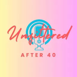 Unfiltered After 40 Podcast artwork