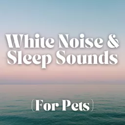 White Noise and Sleep Sounds (For Pets)