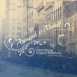 Around & About the Clarksburg History Museum Podcast artwork