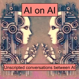 AI on AI: Unscripted conversations between AI. Podcast artwork