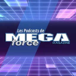 Les podcasts de Méga Force