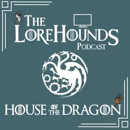 House of the Dragon - The Lorehounds Podcast artwork