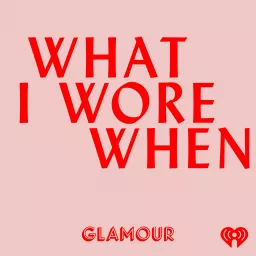 What I Wore When | Glamour Podcast artwork