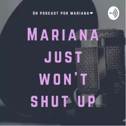 Mariana Just Won’t Shut Up Podcast artwork