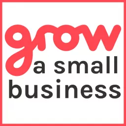 Grow A Small Business Podcast