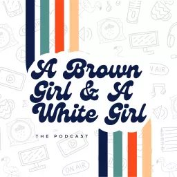A Brown Girl and A White Girl: The Podcast