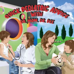 Quick Pediatric Advice with Dr. Mom, Dr. Dee