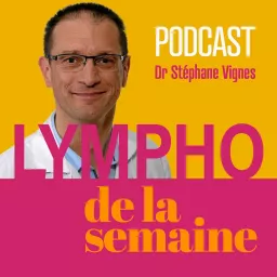 Lympho de la semaine, le podcast du Dr Stéphane Vignes.