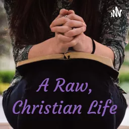 A Raw, Christian Life Podcast artwork