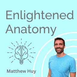 Enlightened Anatomy with Matthew Huy Podcast artwork