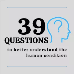 39 Questions...to better understand the human condition Podcast artwork