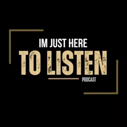 I'm Just Here To Listen Podcast artwork