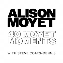 Alison Moyet - 40 Moyet Moments Podcast artwork