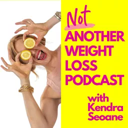 Not Another Weight Loss Podcast with Kendra Seoane