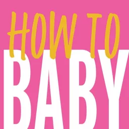 HOW TO BABY Podcast artwork