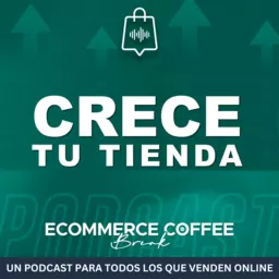 Haz Crecer Tu Tienda - Ecommerce Coffee Break, un Podcast para Vendedores de Shopify y Marcas DTC artwork