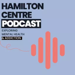 Hamilton Centre Podcast | Exploring Mental Health & Addiction artwork